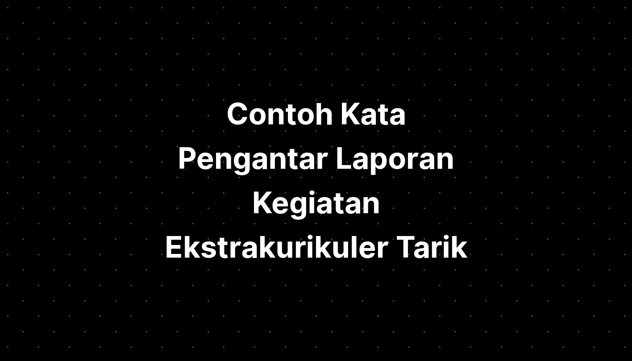 Contoh Kata Pengantar Laporan Kegiatan Ekstrakurikuler Tarik Ediz Imagesee 7937